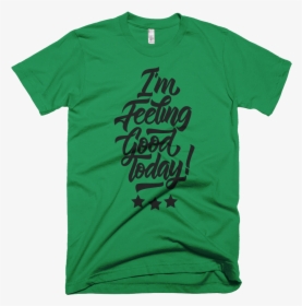 I M Feeling Good Today T-shirt For Men With Black Design - Yes Guvnor My Ass, HD Png Download, Transparent PNG