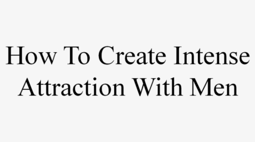 How To Create Intense Attraction With Men, HD Png Download, Transparent PNG
