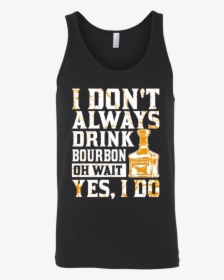 I Don T Always Drink Bourbon Oh Wait Yes, I Do Tank - T-shirt, HD Png Download, Transparent PNG