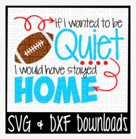 Free Football Svg * If I Wanted To Be Quiet I Would - Poster, HD Png Download, Transparent PNG
