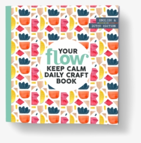 Your Flow Keep Calm Daily Craft Book, HD Png Download, Transparent PNG