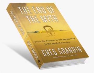 The End Of The Myth By Greg Grandin - Book Cover, HD Png Download, Transparent PNG