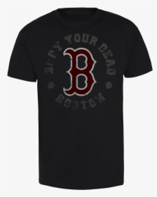 Bury Your Dead Boston Red Sox - Trailer Park Boys Merch, HD Png Download, Transparent PNG
