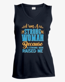 I Am A Strong Women Because A Strong Man Raised Me - Active Tank, HD Png Download, Transparent PNG