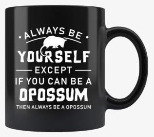 Always Be Yourself Except If You Can Be A Opossum 11oz, HD Png Download, Transparent PNG