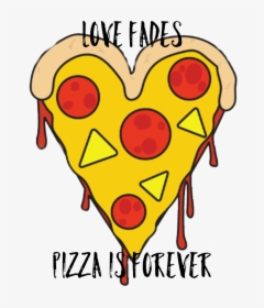 Love Fades      pizza Is Forever, HD Png Download, Transparent PNG