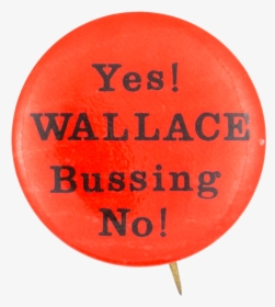 Yes Wallace Bussing No Cause Button Museum - Circle, HD Png Download, Transparent PNG
