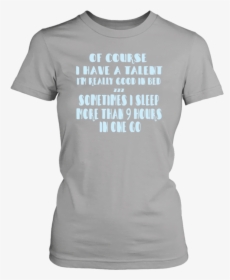 Of Course I Have A Talent I M Really Good In Bed Zzz - Active Shirt, HD Png Download, Transparent PNG