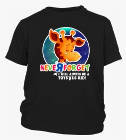 Never Forget I Will Always Be A Toys R Us Kid T-shirt - Toys R Us Never Forget, HD Png Download, Transparent PNG