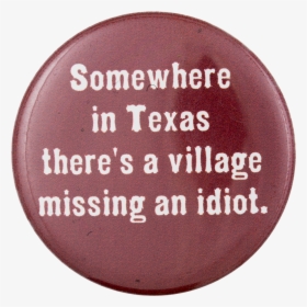 There S A Village Missing An Idiot Political Button - Village Idiot, HD Png Download, Transparent PNG