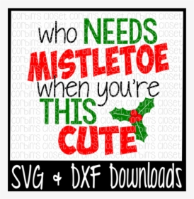 Who Needs Mistletoe When You Re This Cute Cutting File - Needs Mistletoe When You Re This Cute Svg, HD Png Download, Transparent PNG