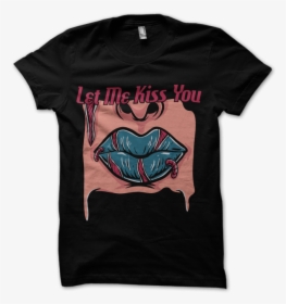 Let Me Kiss You Tshirt Factory - T Shirt, HD Png Download, Transparent PNG