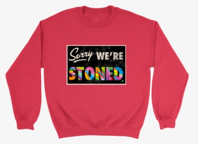 Sorry We Re Stoned Apparel   Data Image Id - Sweatshirt, HD Png Download, Transparent PNG