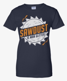 Sawdust Is Man Glitter 939 9259 73546174 - Class Of 2022 Shirt, HD Png Download, Transparent PNG