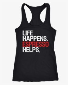 Life Happens Espresso Helps Ladies Racerback Tank Top - Active Tank, HD Png Download, Transparent PNG