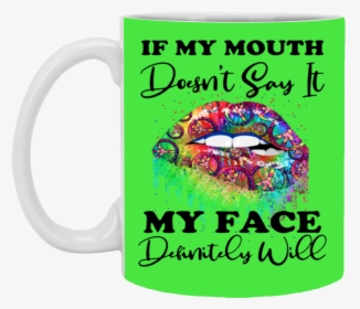 If My Mouth Doesn T Say It My Face Definitely Will - Love My, HD Png Download, Transparent PNG