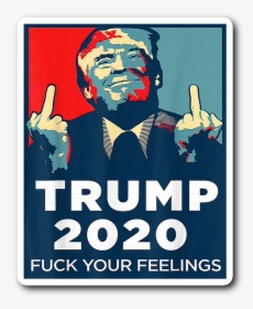 Trump 2020 Fuck Your Feelings, HD Png Download, Transparent PNG