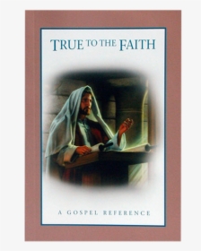 True To The Faith Lds, HD Png Download, Transparent PNG