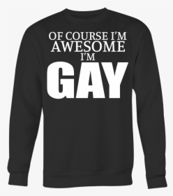Of Course I M Awesome I M Gay Shirts Lgbt Shirts Gay - Shirt, HD Png Download, Transparent PNG