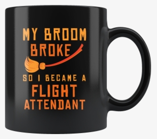 My Broom Broke So I Became A Flight Attendant 11oz - Boom Pam Alakazam, HD Png Download, Transparent PNG