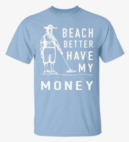 Beach Better Have My Money T-shirt - Keep Calm And Chive, HD Png Download, Transparent PNG