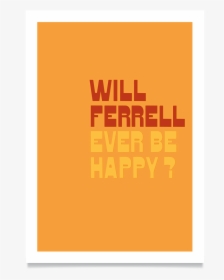 Will Ferrell Ever Be Happy - Graphic Design, HD Png Download, Transparent PNG