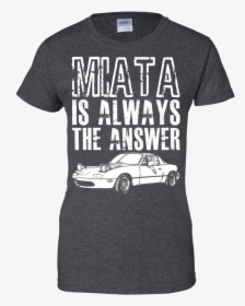 Miata Is Always The Answer Mazda Miata T-shirt - Renault Caravelle, HD Png Download, Transparent PNG