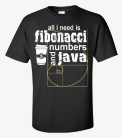 All I Need Is Fibonacci Numbers And Java T-shirt, HD Png Download, Transparent PNG