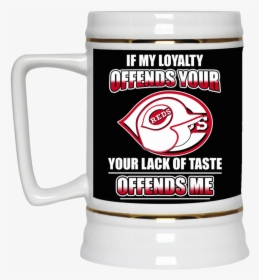 My Loyalty And Your Lack Of Taste Cincinnati Reds Mugs - Beer Stein, HD Png Download, Transparent PNG