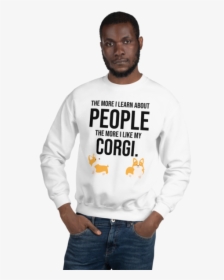 The More I Like My Corgi Men S Sweatshirt White S    - People Use To Describe Fun, HD Png Download, Transparent PNG