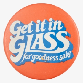 Get It In Glass Advertising Button Museum, HD Png Download, Transparent PNG