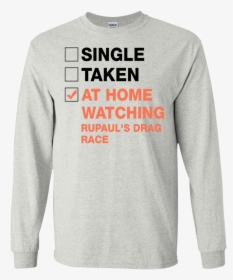Single Taken At Home Watching Rupaul S Drag Race T-shirt, - Long-sleeved T-shirt, HD Png Download, Transparent PNG