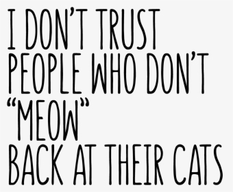 I Don T Trust People Who Don T Meow Back At Their Cats, HD Png Download, Transparent PNG