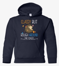 Classy But Rough Around The Edges - Hoodie, HD Png Download, Transparent PNG