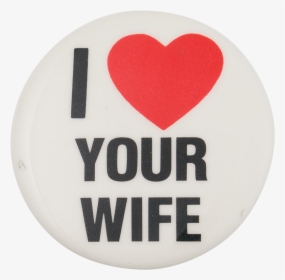 I Love Your Wife I Heart Buttons Button Museum - Love Your Wife Logo, HD Png Download, Transparent PNG