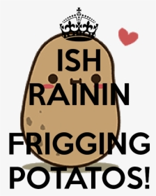 Ish Rainin Frigging Potatos - Keep Calm, HD Png Download, Transparent PNG