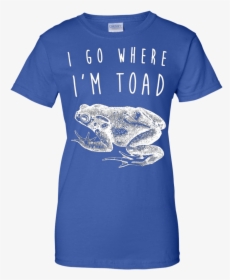 I Go Where I M Toad Shirt, Funny Animal Joke Pun Gift - T-shirt, HD Png Download, Transparent PNG