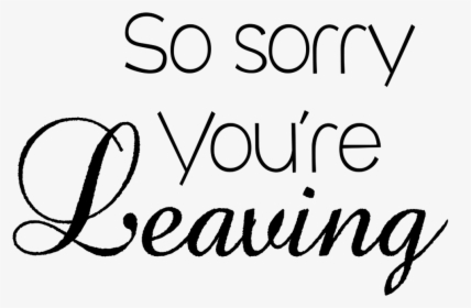 Sorry You Re Leaving - Calligraphy, HD Png Download, Transparent PNG