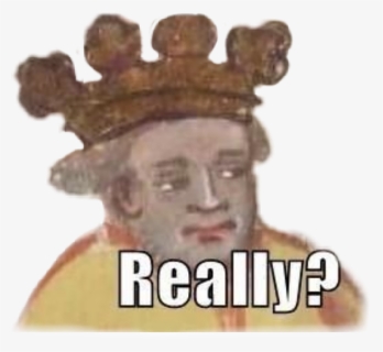 #medieval #meme #medievalmeme #art #king #crown #really - You Get Murdered But You Already Dead Inside, HD Png Download, Transparent PNG