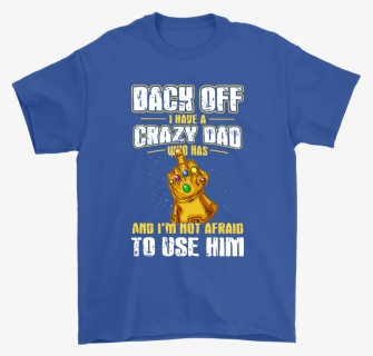 Back Off I Have A Crazy Dad With Infinity Gauntlet, HD Png Download, Transparent PNG
