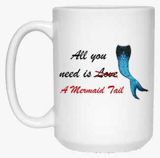 All You Need Is A Mermaid Tail Mug, HD Png Download, Transparent PNG