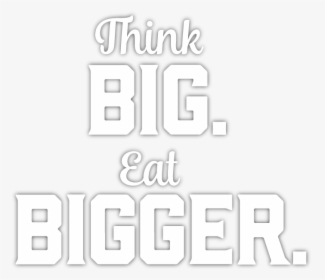 Think Big Eat Big, HD Png Download, Transparent PNG