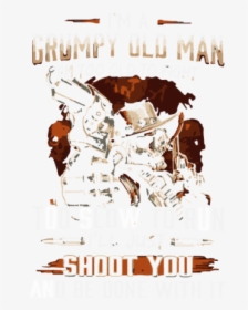 I M A Grumpy Old May Man I M Too Old To Fight T Shirt - Poster, HD Png Download, Transparent PNG
