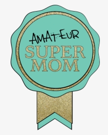 Amateur Super Mom Badge - Circle, HD Png Download, Transparent PNG