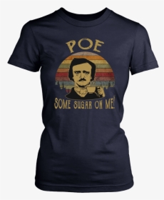 Vintage Retro Edgar Allan Poe Some Sugar On Me Shirt - Anime Sucks Shirt, HD Png Download, Transparent PNG