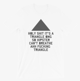 Holy Shit It S A Triangle Omg So Hipster Can T Breathe - T-shirt, HD Png Download, Transparent PNG