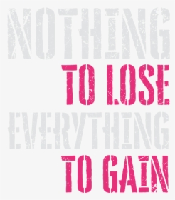 Transparent Gain Png - You Have Everything To Gain And Nothing, Png Download, Transparent PNG
