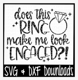 Free Engagement Svg * Does This Ring Make Me Look Engaged - Poster, HD Png Download, Transparent PNG